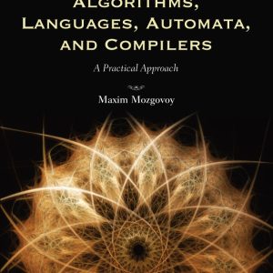 Algorithms Languages Automata And Compilers A Practical Approach by Maxim Mozgovoy